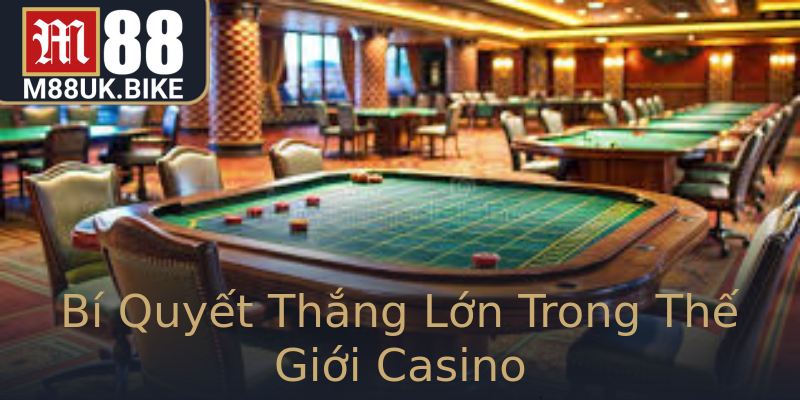 Bí Quyết Thắng Lớn Trong Thế Giới Casino Bí Quyết Thắng Lớn Trong Thế Giới Casino