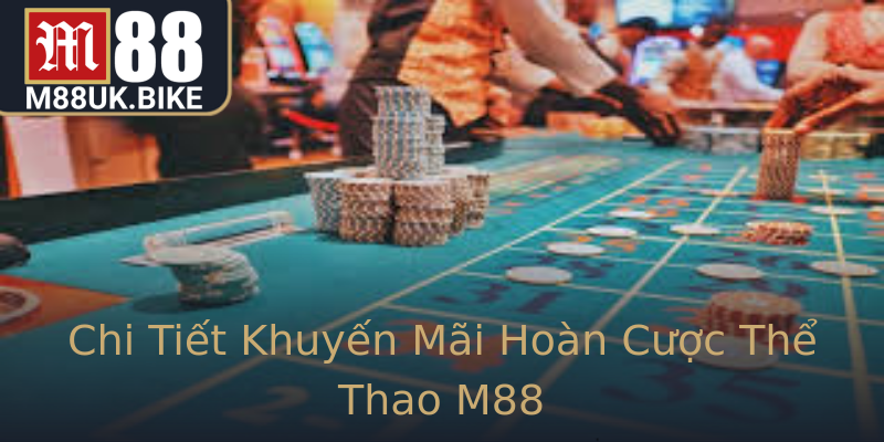 Chi Tiết Khuyến Mãi Hoàn Cược Thể Thao M88