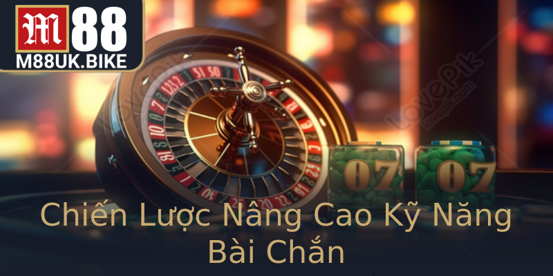 Chiến Lược Nâng Cao Kỹ Năng Bài Chắn Chiến Lược Nâng Cao Kỹ Năng Bài Chắn