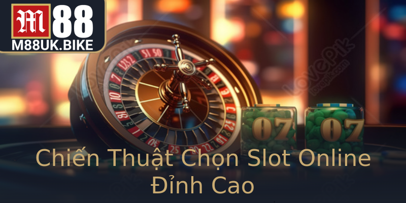 Chiến Thuật Chọn Slot Online Đỉnh Cao Chiến Thuật Chọn Slot Online Đỉnh Cao