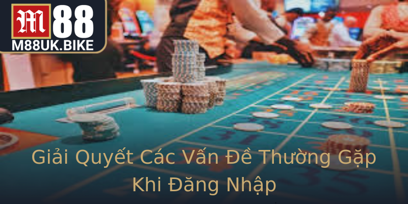 Giải Quyết Các Vấn Đề Thường Gặp Khi Đăng Nhập Giải Quyết Các Vấn Đề Thường Gặp Khi Đăng Nhập