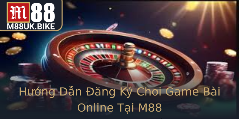 Hướng Dẫn Đăng Ký Chơi Game Bài Online Tại M88 Hướng Dẫn Đăng Ký Chơi Game Bài Online Tại M88
