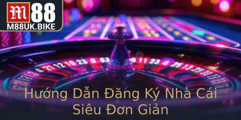 Hướng Dẫn Đăng Ký Nhà Cái Siêu Đơn Giản