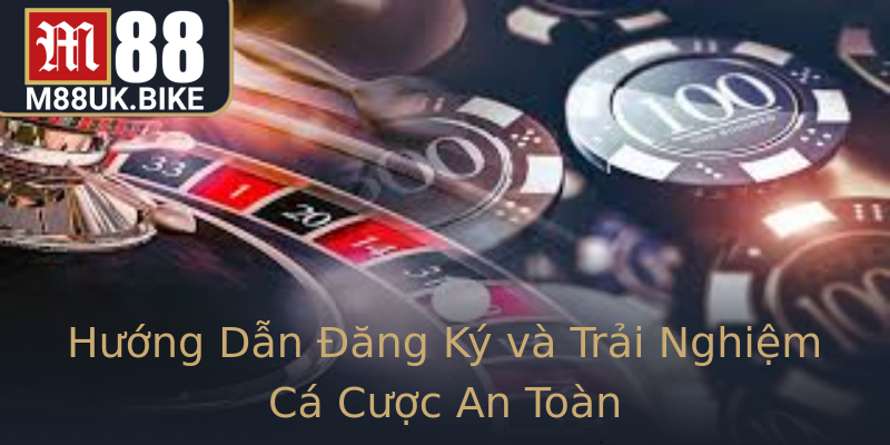 Hướng Dẫn Đăng Ký và Trải Nghiệm Cá Cược An Toàn