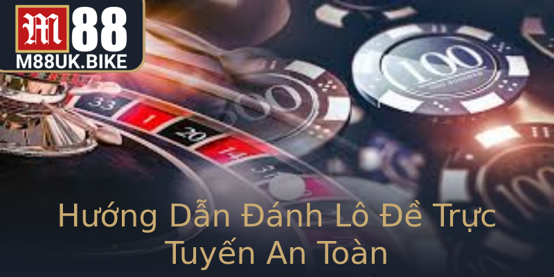 Hướng Dẫn Đánh Lô Đề Trực Tuyến An Toàn Hướng Dẫn Đánh Lô Đề Trực Tuyến An Toàn