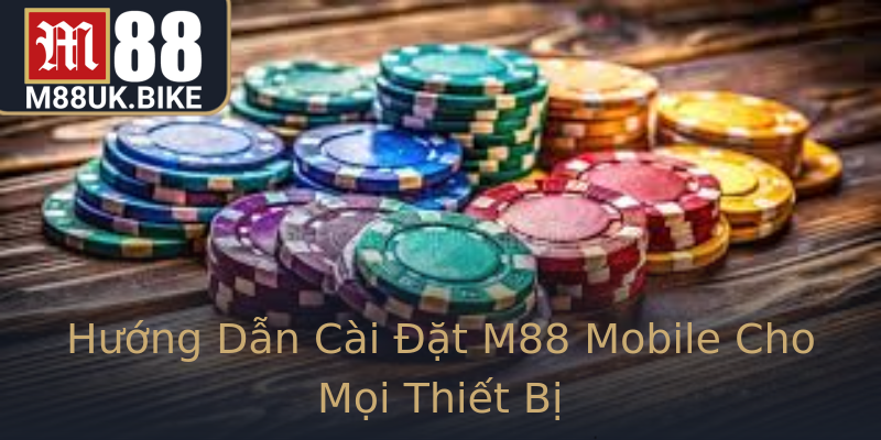 Hướng Dẫn Cài Đặt M88 Mobile Cho Mọi Thiết Bị Hướng Dẫn Cài Đặt M88 Mobile Cho Mọi Thiết Bị