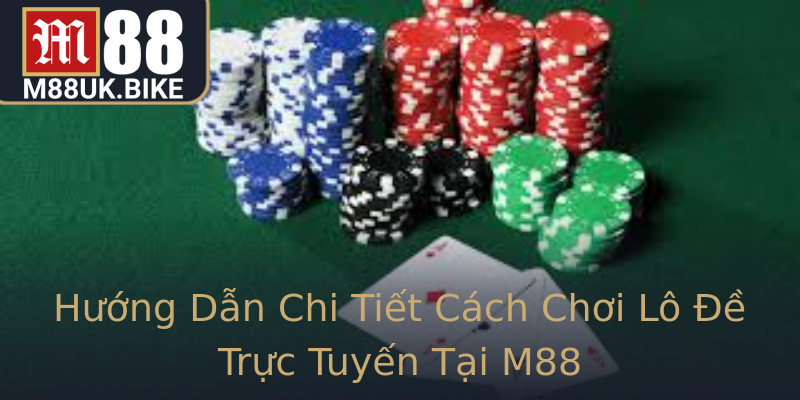 Hướng Dẫn Chi Tiết Cách Chơi Lô Đề Trực Tuyến Tại M88