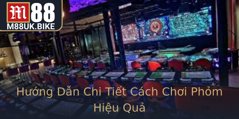 Hướng Dẫn Chi Tiết Cách Chơi Phỏm Hiệu Quả Hướng Dẫn Chi Tiết Cách Chơi Phỏm Hiệu Quả