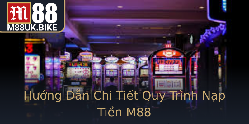 Hướng Dẫn Chi Tiết Quy Trình Nạp Tiền M88 Hướng Dẫn Chi Tiết Quy Trình Nạp Tiền M88