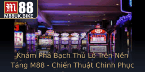 Kham Pha Bach Thu Lo Tren Nen Tang M88 Chien Thuat Chinh Phuc Inh Cao
