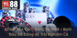 Kham Pha Cach Ang Ky M88 Buoc Au De Dang E Trai Nghiem Ca Cuoc Truc Tuyen Uy Tin