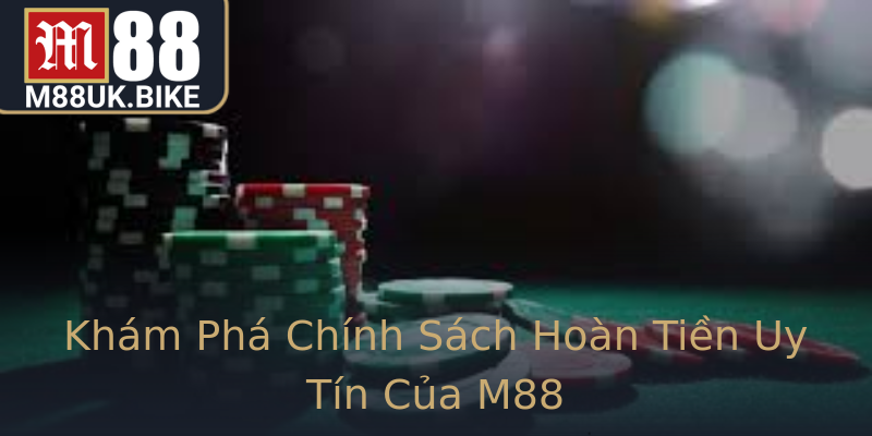 Khám Phá Chính Sách Hoàn Tiền Uy Tín Của M88