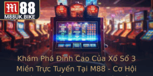 Kham Pha Inh Cao Cua Xo So 3 Mien Truc Tuyen Tai M88 Co Hoi Trung Thuong Ac Biet Va Trai Nghiem Ay H