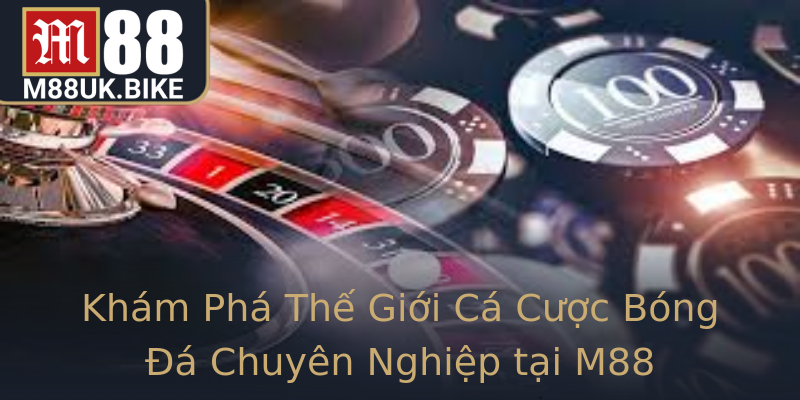 Khám Phá Thế Giới Cá Cược Bóng Đá Chuyên Nghiệp tại M88