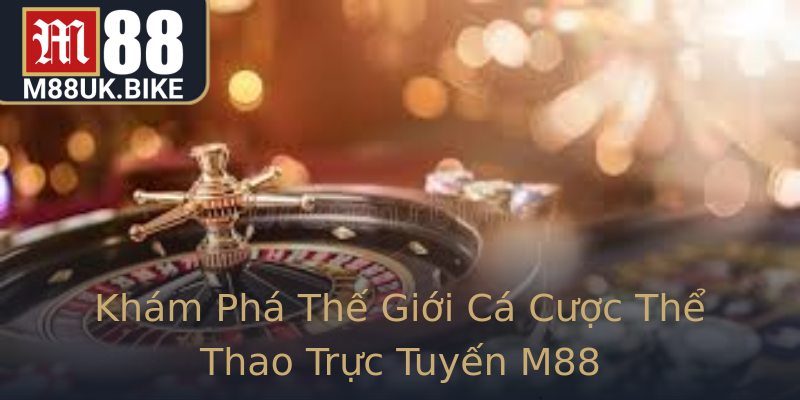 Khám Phá Thế Giới Cá Cược Thể Thao Trực Tuyến M88