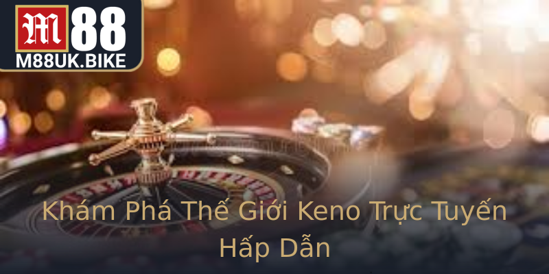 Khám Phá Thế Giới Keno Trực Tuyến Hấp Dẫn Khám Phá Thế Giới Keno Trực Tuyến Hấp Dẫn