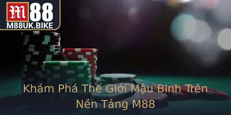 Khám Phá Thế Giới Mậu Binh Trên Nền Tảng M88 Khám Phá Thế Giới Mậu Binh Trên Nền Tảng M88