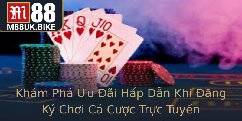 Khám Phá Ưu Đãi Hấp Dẫn Khi Đăng Ký Chơi Cá Cược Trực Tuyến