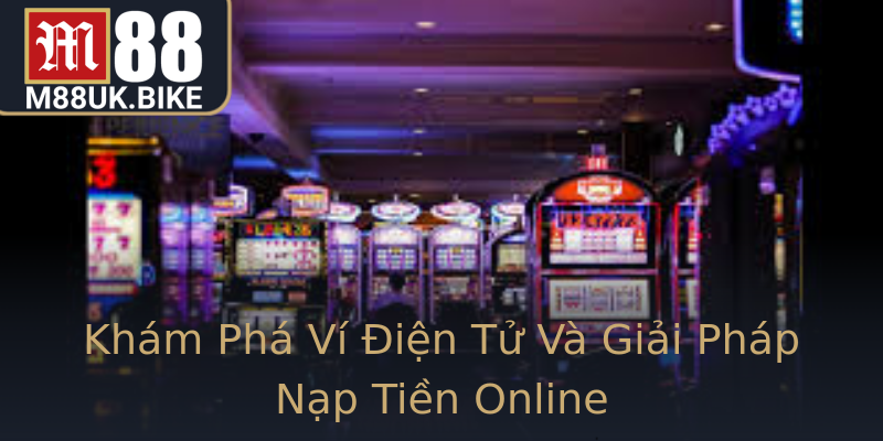 Khám Phá Ví Điện Tử Và Giải Pháp Nạp Tiền Online Khám Phá Ví Điện Tử Và Giải Pháp Nạp Tiền Online