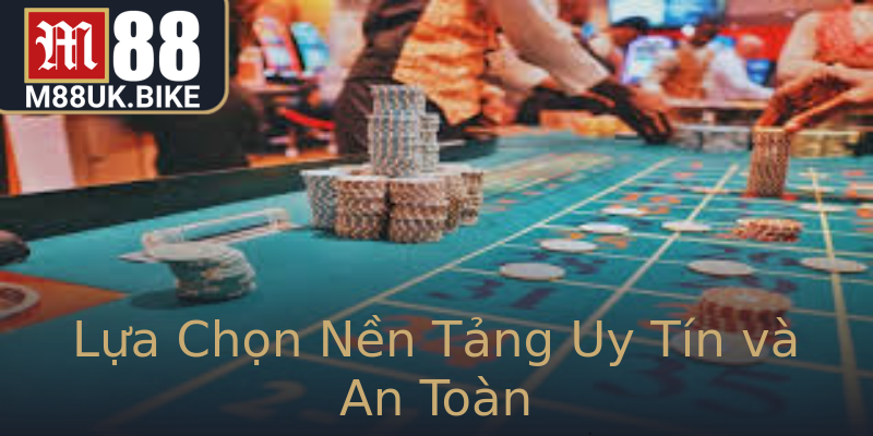 Lựa Chọn Nền Tảng Uy Tín và An Toàn