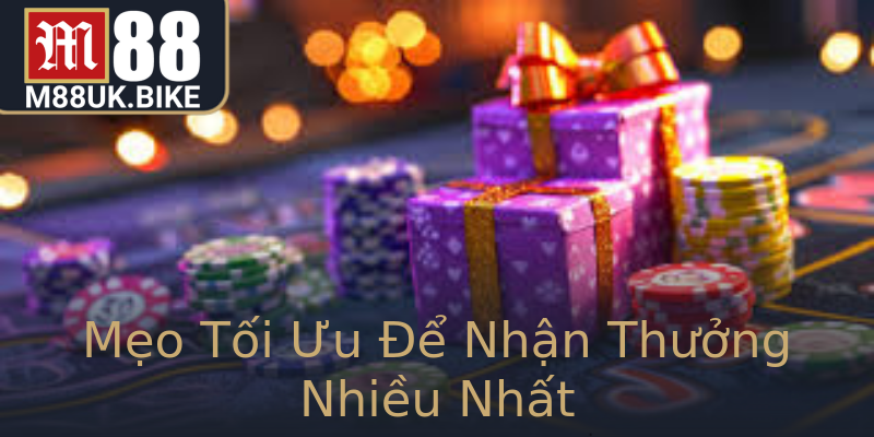 Mẹo Tối Ưu Để Nhận Thưởng Nhiều Nhất