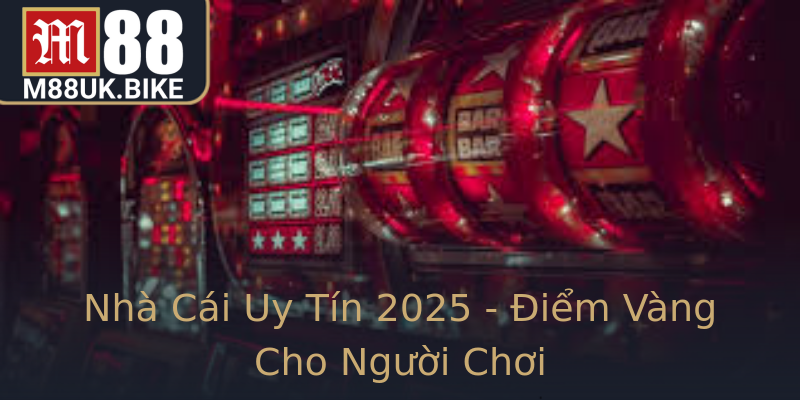 Nhà Cái Uy Tín 2025 - Điểm Vàng Cho Người Chơi