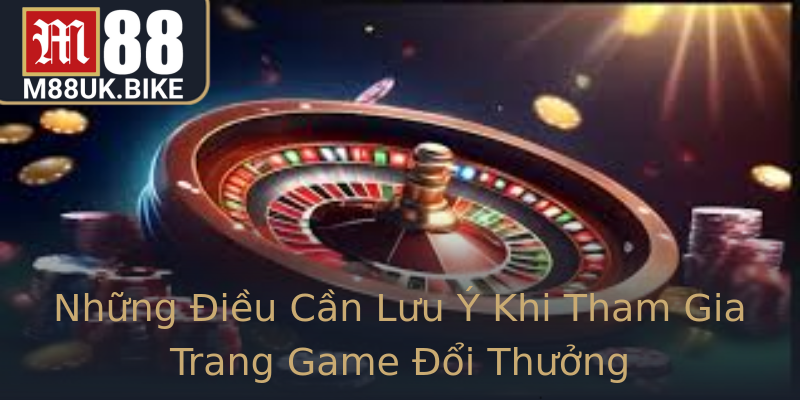 Những Điều Cần Lưu Ý Khi Tham Gia Trang Game Đổi Thưởng Những Điều Cần Lưu Ý Khi Tham Gia Trang Game Đổi Thưởng