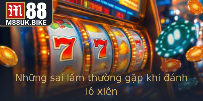 Những sai lầm thường gặp khi đánh lô xiên Những sai lầm thường gặp khi đánh lô xiên