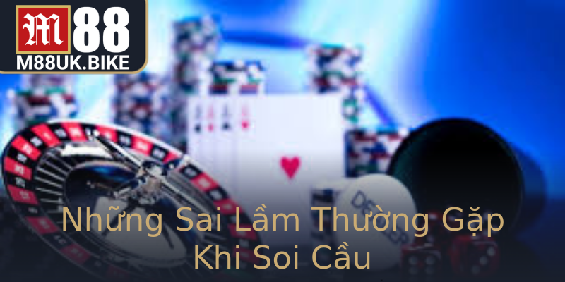 Những Sai Lầm Thường Gặp Khi Soi Cầu