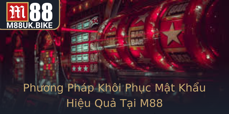 Phương Pháp Khôi Phục Mật Khẩu Hiệu Quả Tại M88 Phương Pháp Khôi Phục Mật Khẩu Hiệu Quả Tại M88