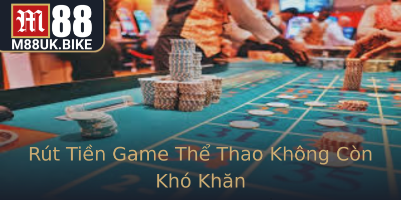 Rút Tiền Game Thể Thao Không Còn Khó Khăn