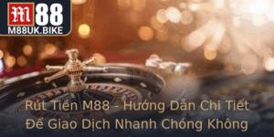 Rut Tien M88 Huong Dan Chi Tiet E Giao Dich Nhanh Chong Khong Phuc Tap