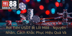 Rut Tien Usdt Bi Loi M88 Nguyen Nhan Cach Khac Phuc Hieu Qua Va Phong Ngua Toi Uu
