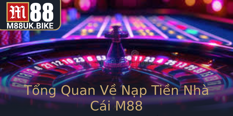 Tổng Quan Về Nạp Tiền Nhà Cái M88 Tổng Quan Về Nạp Tiền Nhà Cái M88
